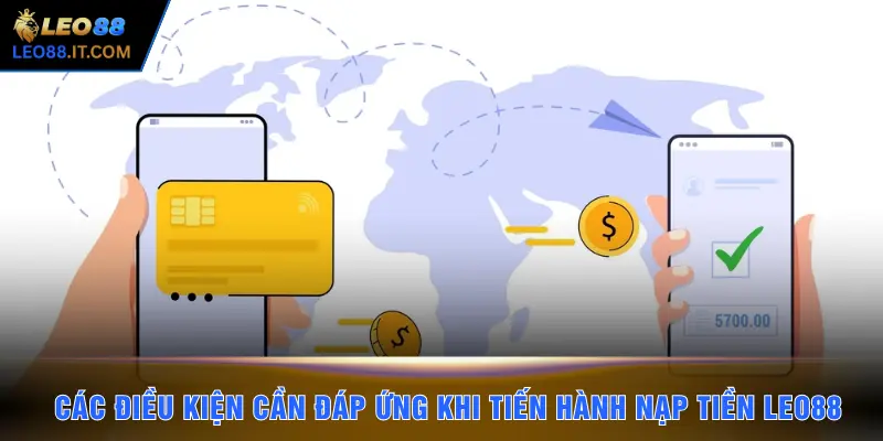Các điều kiện cần đáp ứng khi tiến hành nạp tiền LEO88