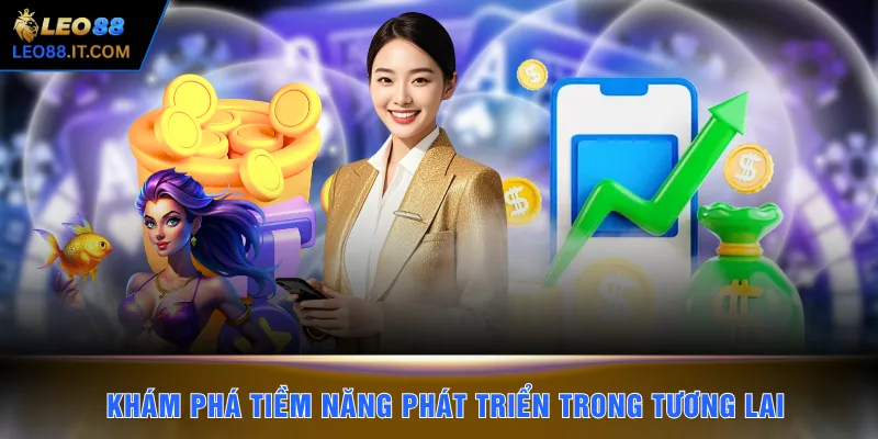 Khám phá tiềm năng phát triển trong tương lai