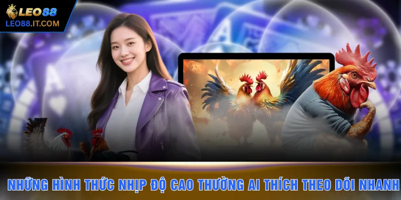Những hình thức có nhịp độ cao thường ai thích theo dõi nhanh