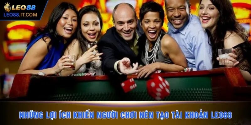 Những lợi ích khiến người chơi nên tạo tài khoản LEO88