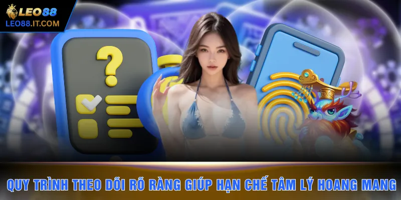 Quy trình theo dõi rõ ràng giúp hạn chế tâm lý hoang mang