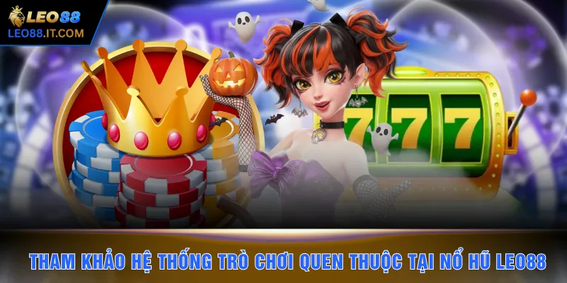 Tham khảo hệ thống trò chơi quen thuộc tại nổ hũ LEO88