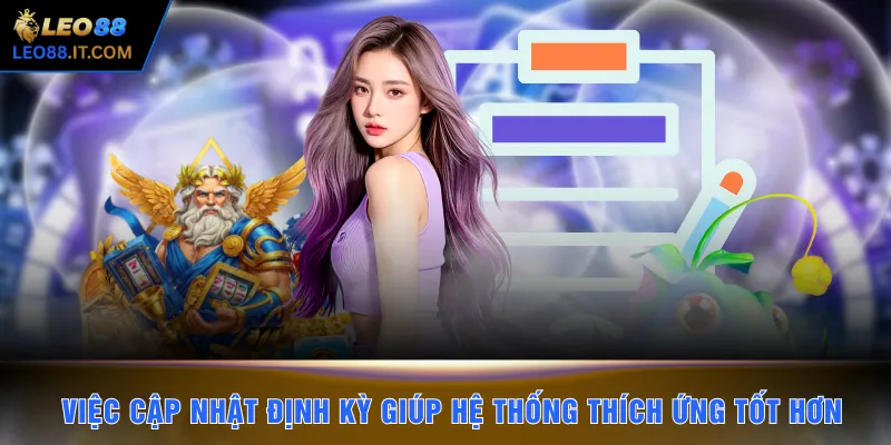 Việc cập nhật định kỳ giúp hệ thống thích ứng tốt hơn.