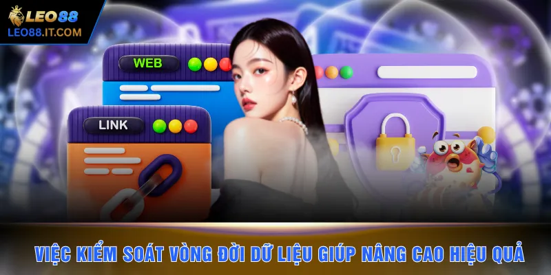 Việc kiểm soát vòng đời dữ liệu giúp nâng cao hiệu quả 
